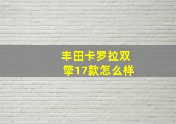 丰田卡罗拉双擎17款怎么样