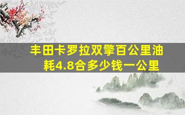 丰田卡罗拉双擎百公里油耗4.8合多少钱一公里