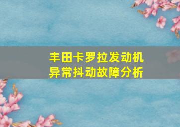 丰田卡罗拉发动机异常抖动故障分析