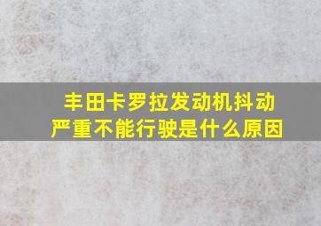 丰田卡罗拉发动机抖动严重不能行驶是什么原因