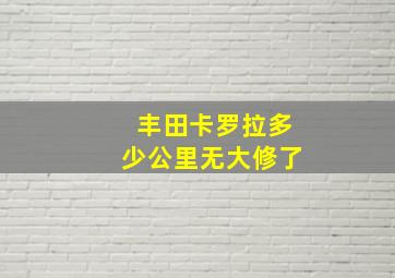 丰田卡罗拉多少公里无大修了