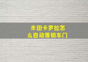 丰田卡罗拉怎么自动落锁车门