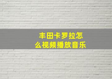 丰田卡罗拉怎么视频播放音乐