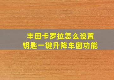 丰田卡罗拉怎么设置钥匙一键升降车窗功能