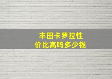 丰田卡罗拉性价比高吗多少钱