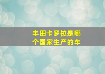 丰田卡罗拉是哪个国家生产的车