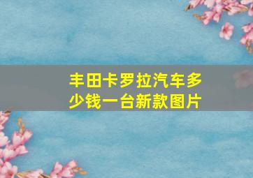 丰田卡罗拉汽车多少钱一台新款图片