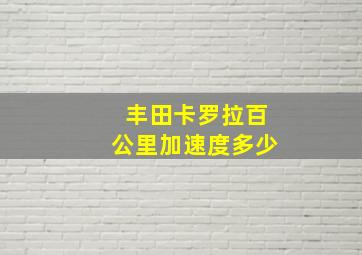 丰田卡罗拉百公里加速度多少