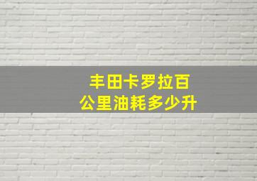 丰田卡罗拉百公里油耗多少升