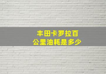 丰田卡罗拉百公里油耗是多少