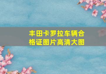 丰田卡罗拉车辆合格证图片高清大图