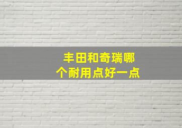 丰田和奇瑞哪个耐用点好一点