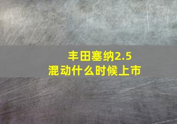 丰田塞纳2.5混动什么时候上市