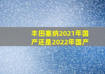 丰田塞纳2021年国产还是2022年国产