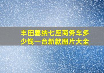 丰田塞纳七座商务车多少钱一台新款图片大全