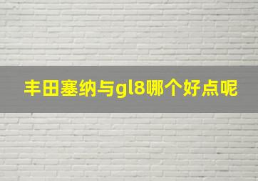 丰田塞纳与gl8哪个好点呢