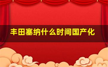 丰田塞纳什么时间国产化