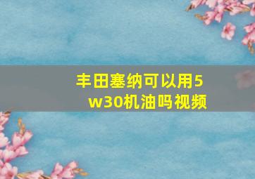 丰田塞纳可以用5w30机油吗视频