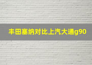 丰田塞纳对比上汽大通g90