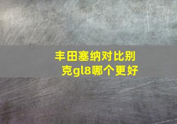 丰田塞纳对比别克gl8哪个更好