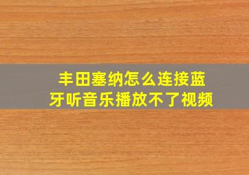 丰田塞纳怎么连接蓝牙听音乐播放不了视频