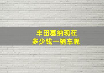 丰田塞纳现在多少钱一辆车呢