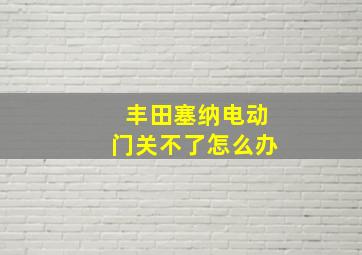 丰田塞纳电动门关不了怎么办