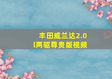 丰田威兰达2.0l两驱尊贵版视频