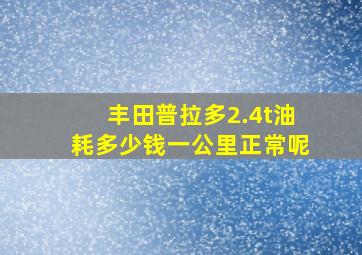 丰田普拉多2.4t油耗多少钱一公里正常呢