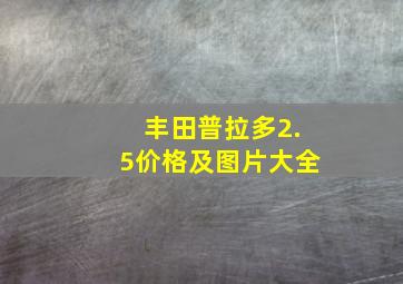 丰田普拉多2.5价格及图片大全