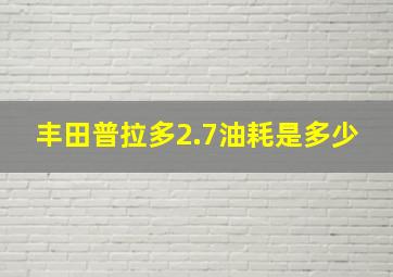 丰田普拉多2.7油耗是多少