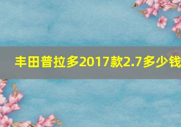 丰田普拉多2017款2.7多少钱