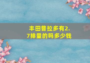 丰田普拉多有2.7排量的吗多少钱