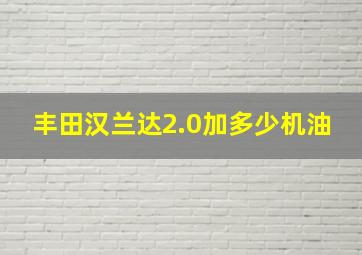 丰田汉兰达2.0加多少机油