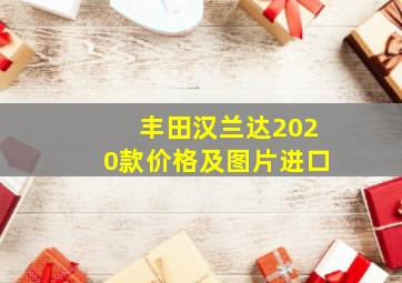 丰田汉兰达2020款价格及图片进口