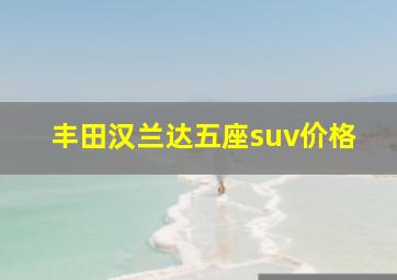 丰田汉兰达五座suv价格