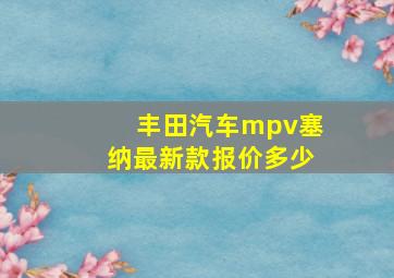 丰田汽车mpv塞纳最新款报价多少