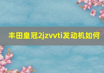 丰田皇冠2jzvvti发动机如何