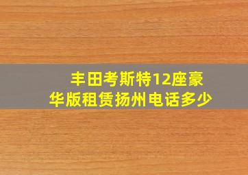 丰田考斯特12座豪华版租赁扬州电话多少