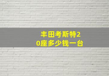 丰田考斯特20座多少钱一台