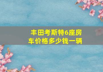 丰田考斯特6座房车价格多少钱一辆