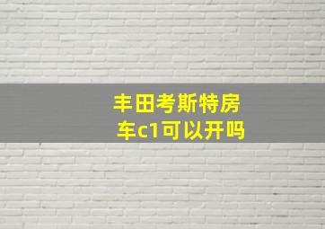 丰田考斯特房车c1可以开吗