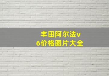 丰田阿尔法v6价格图片大全