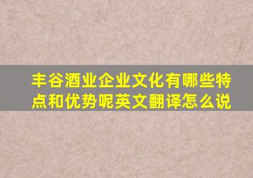 丰谷酒业企业文化有哪些特点和优势呢英文翻译怎么说