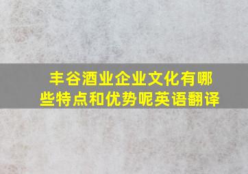 丰谷酒业企业文化有哪些特点和优势呢英语翻译