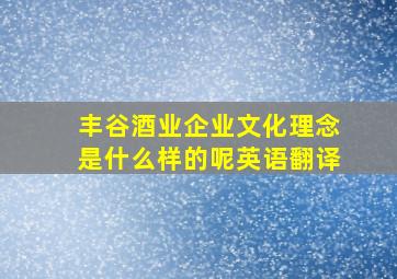 丰谷酒业企业文化理念是什么样的呢英语翻译