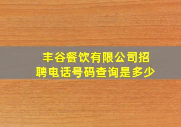 丰谷餐饮有限公司招聘电话号码查询是多少