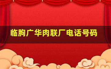 临朐广华肉联厂电话号码