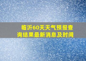 临沂60天天气预报查询结果最新消息及时间