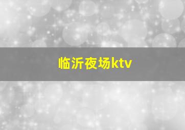 临沂夜场ktv